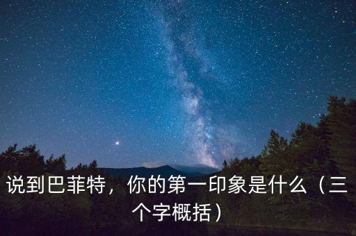 說(shuō)到巴菲特，你的第一印象是什么（三個(gè)字概括）