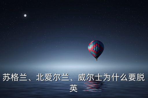 蘇格蘭、北愛爾蘭、威爾士為什么要脫英