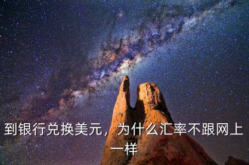 到銀行兌換美元，為什么匯率不跟網(wǎng)上一樣