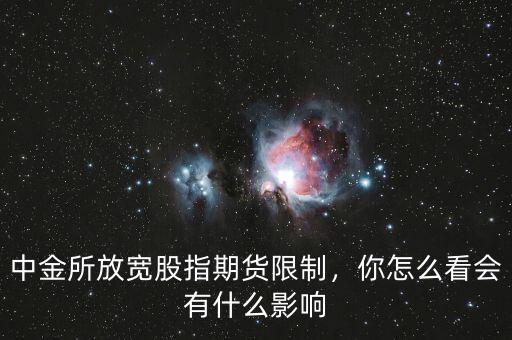 中金所放寬股指期貨限制，你怎么看會有什么影響