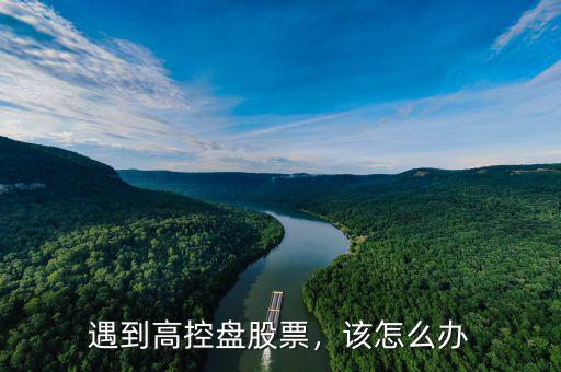 遇到高控盤(pán)股票，該怎么辦