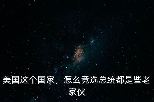 美國(guó)這個(gè)國(guó)家，怎么競(jìng)選總統(tǒng)都是些老家伙