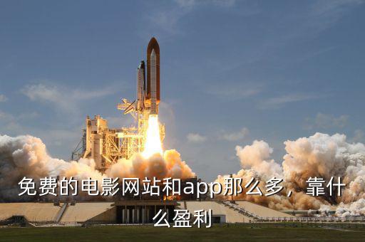 免費(fèi)的電影網(wǎng)站和app那么多，靠什么盈利