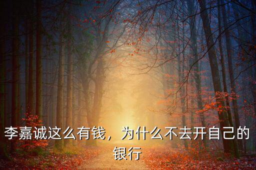 李嘉誠這么有錢，為什么不去開自己的銀行