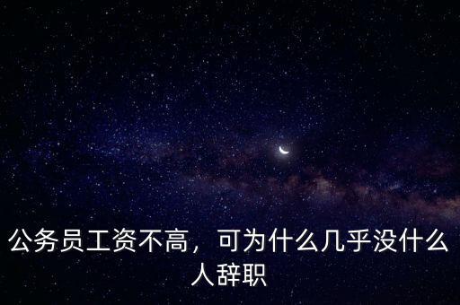 公務(wù)員工資不高，可為什么幾乎沒什么人辭職