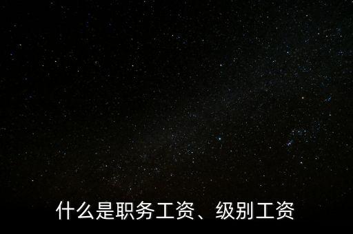 什么是職務(wù)工資、級別工資