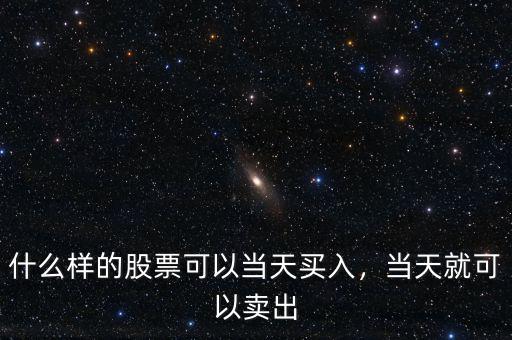 什么樣的股票可以當(dāng)天買(mǎi)入，當(dāng)天就可以賣(mài)出