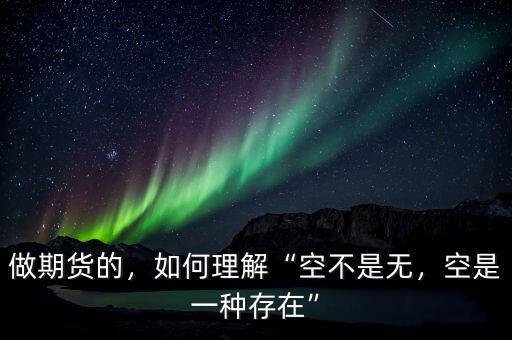 做期貨的，如何理解“空不是無，空是一種存在”