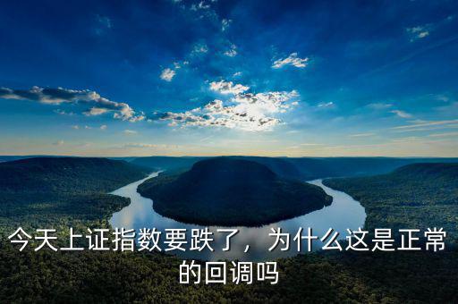 今天上證指數(shù)要跌了，為什么這是正常的回調(diào)嗎