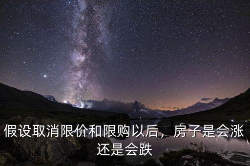 假設(shè)取消限價(jià)和限購以后，房子是會(huì)漲還是會(huì)跌