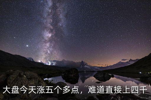 大盤今天漲五個(gè)多點(diǎn)，難道直接上四千