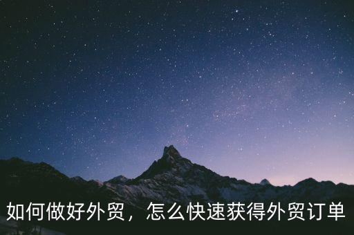 如何做好外貿(mào)，怎么快速獲得外貿(mào)訂單