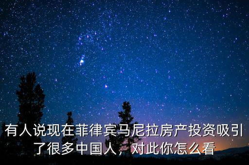 有人說現(xiàn)在菲律賓馬尼拉房產(chǎn)投資吸引了很多中國人，對此你怎么看