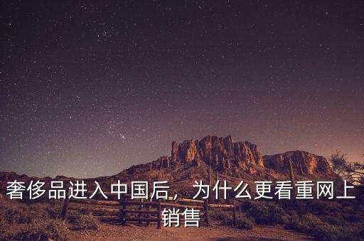 奢侈品進(jìn)入中國后，為什么更看重網(wǎng)上銷售