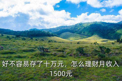 好不容易存了十萬元，怎么理財月收入1500元