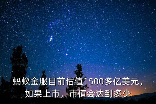 螞蟻金服目前估值1500多億美元，如果上市，市值會(huì)達(dá)到多少