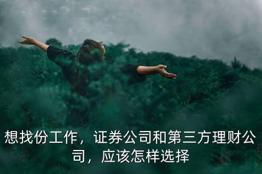想找份工作，證券公司和第三方理財(cái)公司，應(yīng)該怎樣選擇