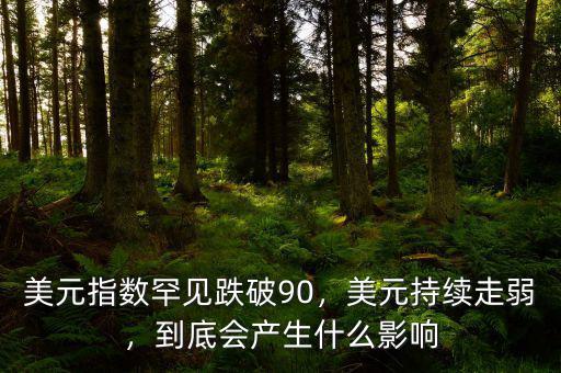 美元指數(shù)罕見跌破90，美元持續(xù)走弱，到底會產(chǎn)生什么影響
