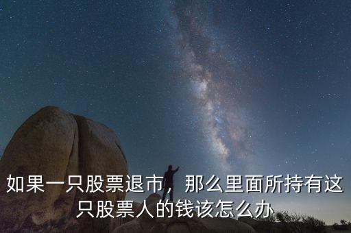 股票退市后持有的股票怎么辦,買(mǎi)的一只股票如果退市了