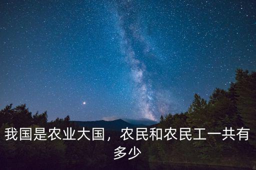 我國是農(nóng)業(yè)大國，農(nóng)民和農(nóng)民工一共有多少