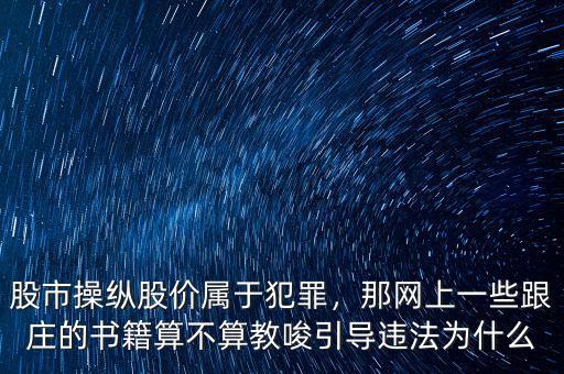 股市操縱股價屬于犯罪，那網(wǎng)上一些跟莊的書籍算不算教唆引導違法為什么