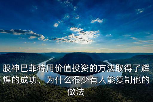 股神巴菲特用價值投資的方法取得了輝煌的成功，為什么很少有人能復(fù)制他的做法