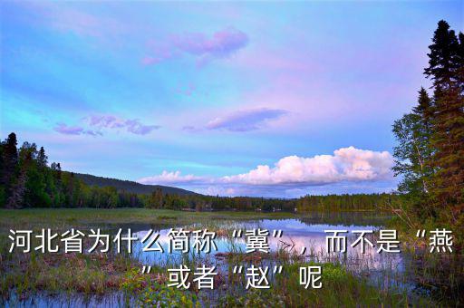 河北省為什么簡(jiǎn)稱“冀”，而不是“燕”或者“趙”呢