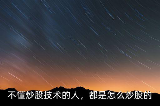 不懂炒股技術(shù)的人，都是怎么炒股的