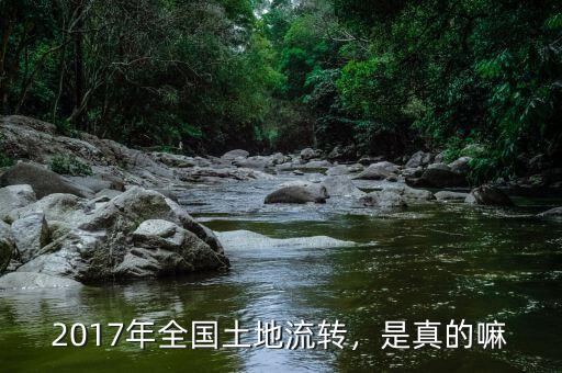 2017年全國(guó)土地流轉(zhuǎn)，是真的嘛