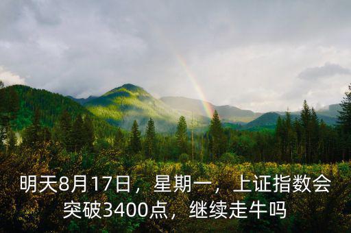明天8月17日，星期一，上證指數(shù)會突破3400點，繼續(xù)走牛嗎