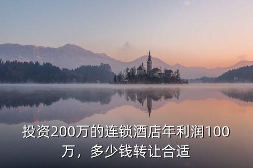 投資200萬的連鎖酒店年利潤100萬，多少錢轉(zhuǎn)讓合適