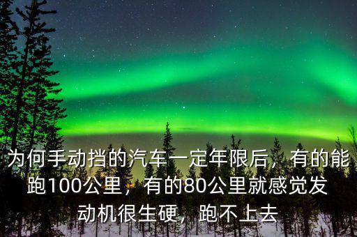 為何手動(dòng)擋的汽車一定年限后，有的能跑100公里，有的80公里就感覺(jué)發(fā)動(dòng)機(jī)很生硬，跑不上去