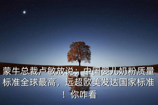 伊利跟蒙牛為什么不做嬰兒奶粉,蒙?？偛帽R敏放說