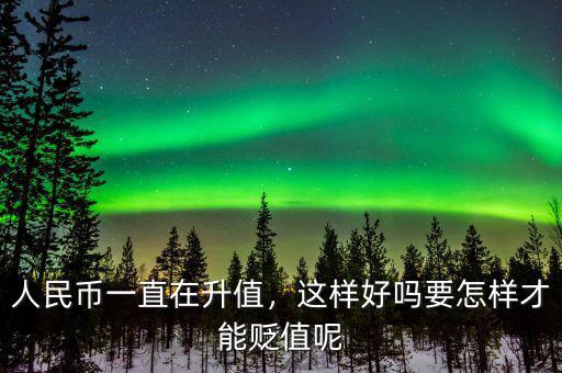 人民幣一直在升值，這樣好嗎要怎樣才能貶值呢
