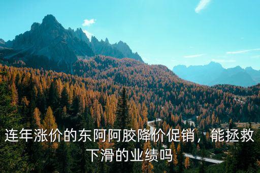 連年漲價(jià)的東阿阿膠降價(jià)促銷，能拯救下滑的業(yè)績(jī)嗎