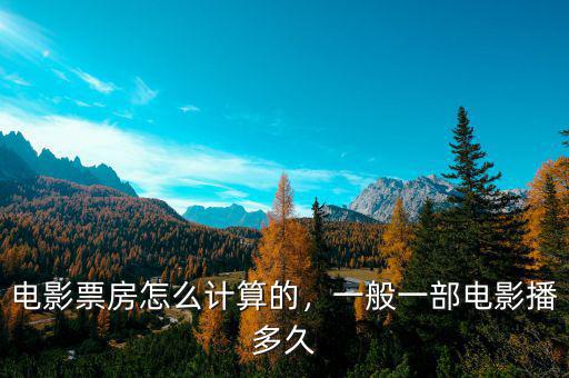 電影票房怎么計算的，一般一部電影播多久