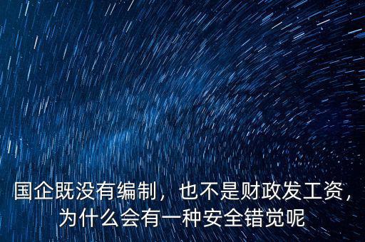 國企既沒有編制，也不是財政發(fā)工資，為什么會有一種安全錯覺呢