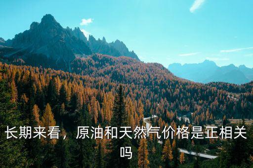 長(zhǎng)期來(lái)看，原油和天然氣價(jià)格是正相關(guān)嗎