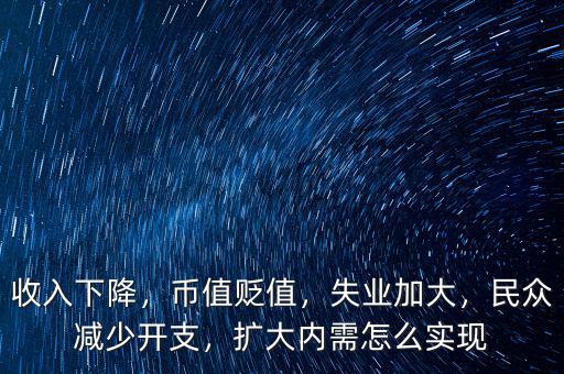 收入下降，幣值貶值，失業(yè)加大，民眾減少開支，擴大內需怎么實現(xiàn)