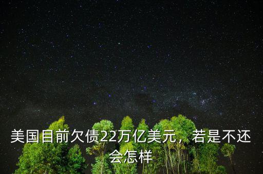 美國目前欠債22萬億美元，若是不還會怎樣