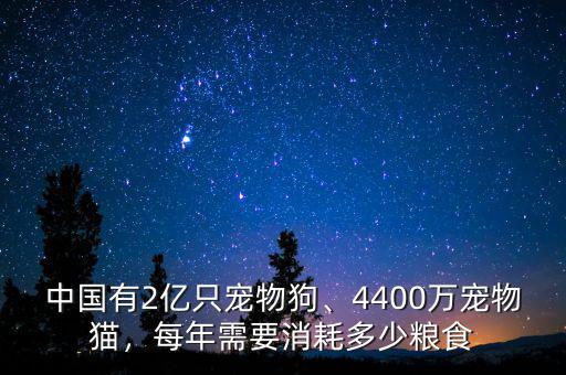 中國(guó)有2億只寵物狗、4400萬(wàn)寵物貓，每年需要消耗多少糧食