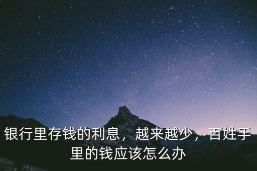 銀行里存錢的利息，越來越少，百姓手里的錢應(yīng)該怎么辦