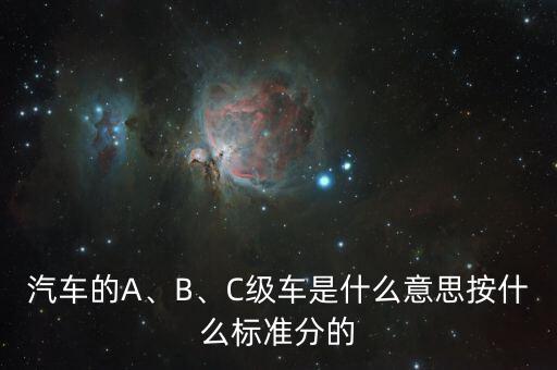 汽車的A、B、C級車是什么意思按什么標準分的