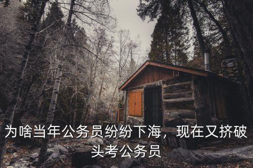 為啥當年公務員紛紛下海，現(xiàn)在又擠破頭考公務員