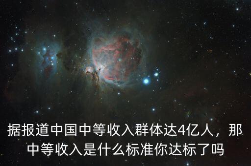 據(jù)報(bào)道中國(guó)中等收入群體達(dá)4億人，那中等收入是什么標(biāo)準(zhǔn)你達(dá)標(biāo)了嗎
