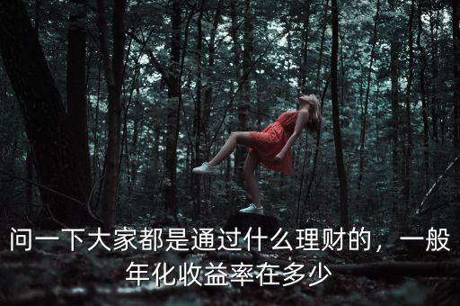 問一下大家都是通過什么理財?shù)?，一般年化收益率在多? class=