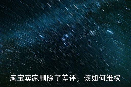 淘寶賣家刪除了差評(píng)，該如何維權(quán)