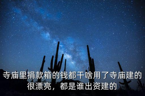 寺廟里捐款箱的錢都干啥用了寺廟建的很漂亮，都是誰出資建的