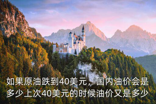 如果原油跌到40美元，國內(nèi)油價會是多少上次40美元的時候油價又是多少