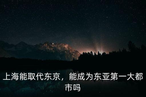 上海能取代東京，能成為東亞第一大都市嗎